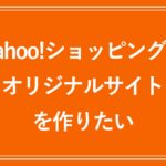 Yahoo!ショッピングでオリジナルなECサイトを作りたい。